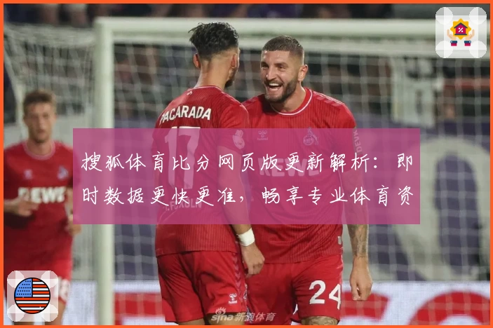搜狐体育比分网页版更新解析：即时数据更快更准，畅享专业体育资讯