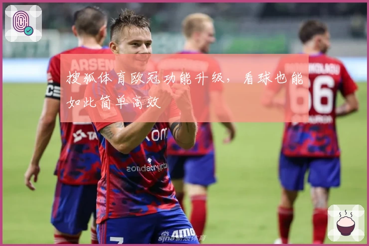 搜狐体育欧冠功能升级，看球也能如此简单高效